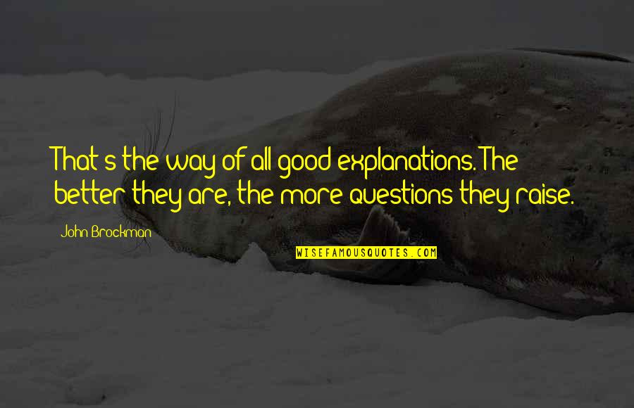 John Brockman Quotes By John Brockman: That's the way of all good explanations. The