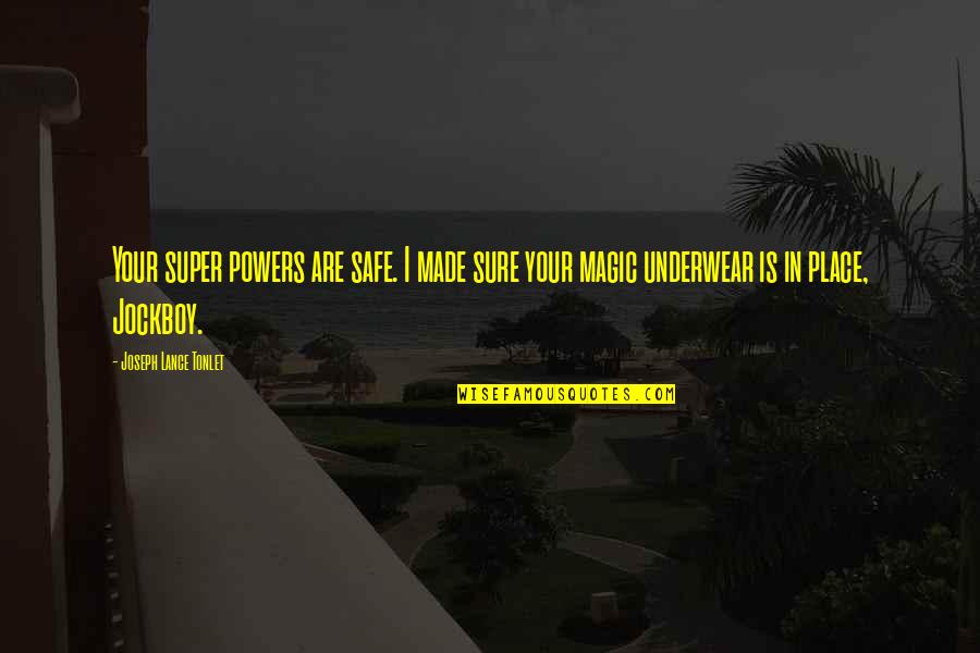 John Brodie Quotes By Joseph Lance Tonlet: Your super powers are safe. I made sure John Brodie Quotes By Joseph Lance Tonlet: Your super powers are safe. I made sure