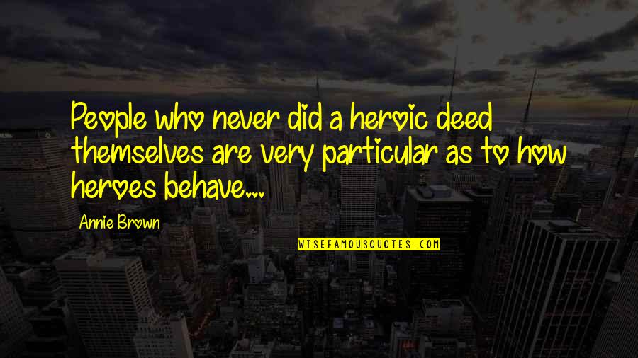 John Brown's Quotes By Annie Brown: People who never did a heroic deed themselves