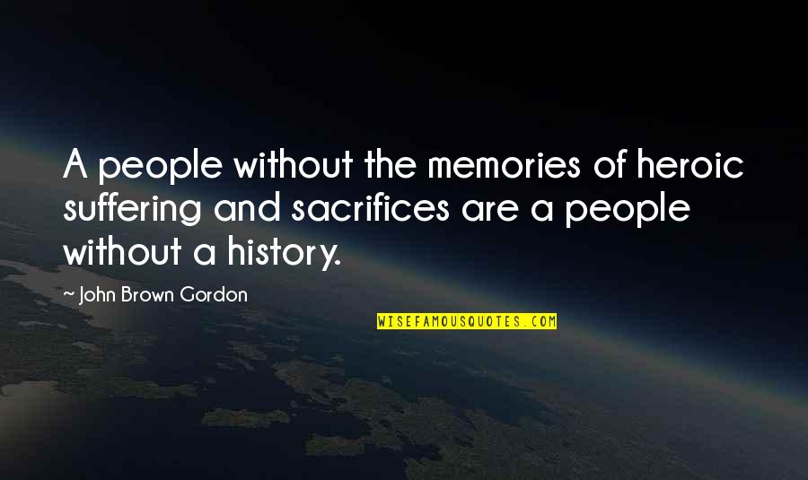 John Brown's Quotes By John Brown Gordon: A people without the memories of heroic suffering