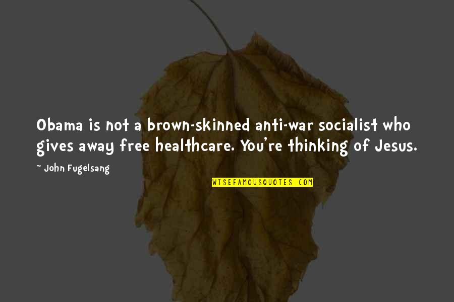 John Brown's Quotes By John Fugelsang: Obama is not a brown-skinned anti-war socialist who