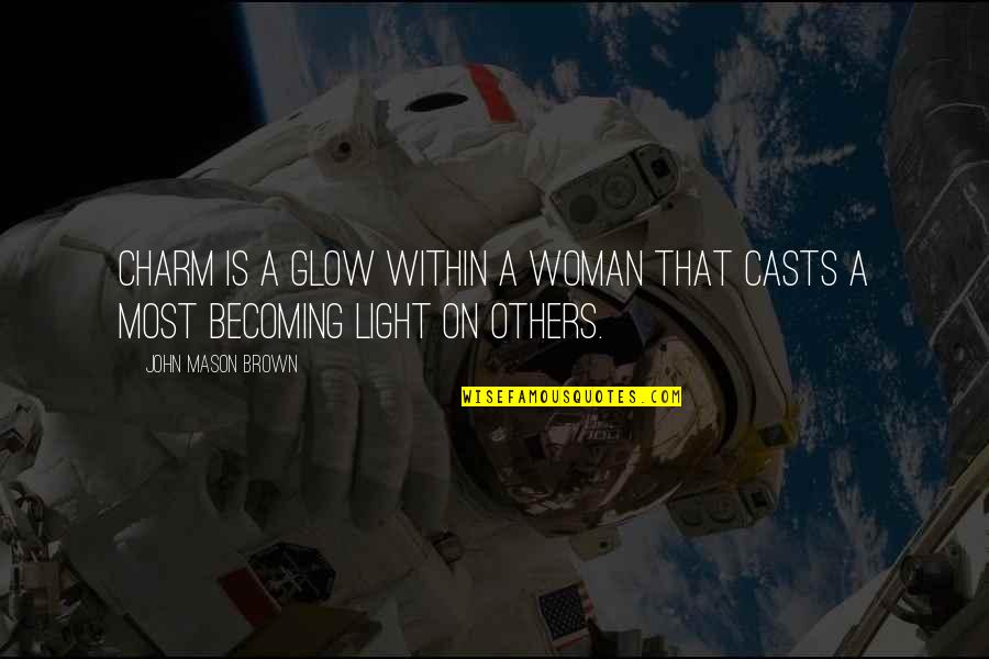 John Brown's Quotes By John Mason Brown: Charm is a glow within a woman that