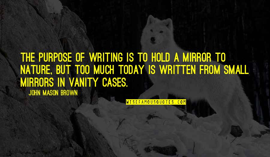 John Brown's Quotes By John Mason Brown: The purpose of writing is to hold a