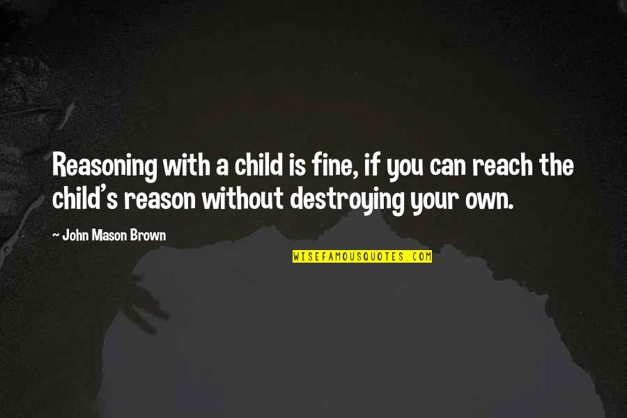 John Brown's Quotes By John Mason Brown: Reasoning with a child is fine, if you