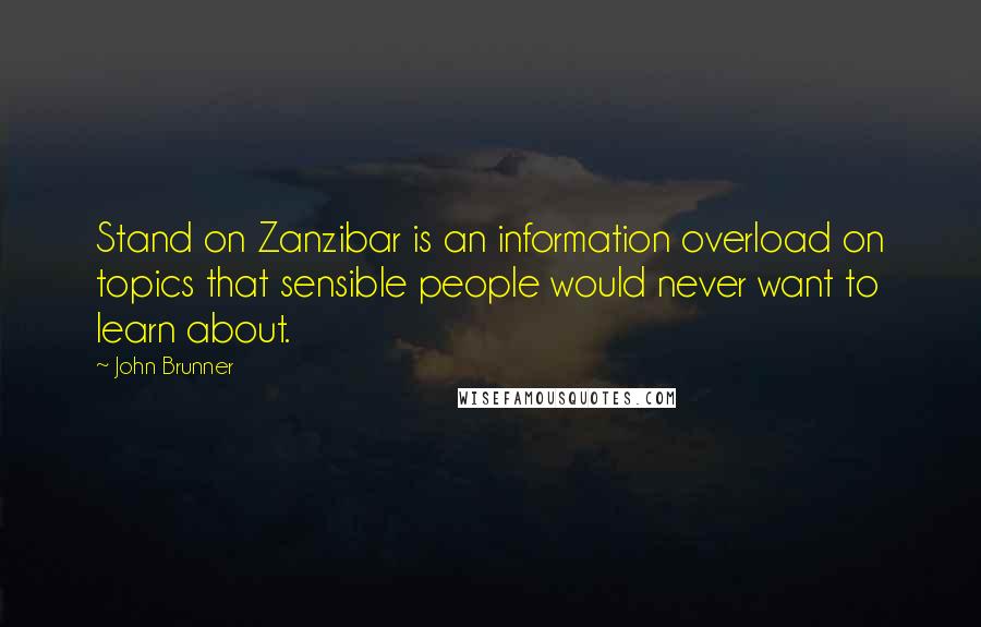 John Brunner quotes: Stand on Zanzibar is an information overload on topics that sensible people would never want to learn about.