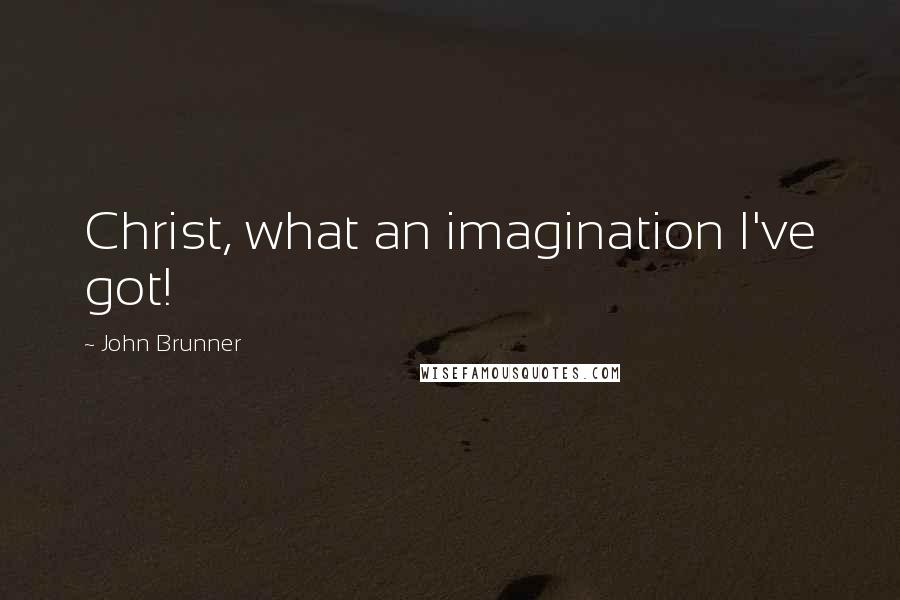 John Brunner quotes: Christ, what an imagination I've got!