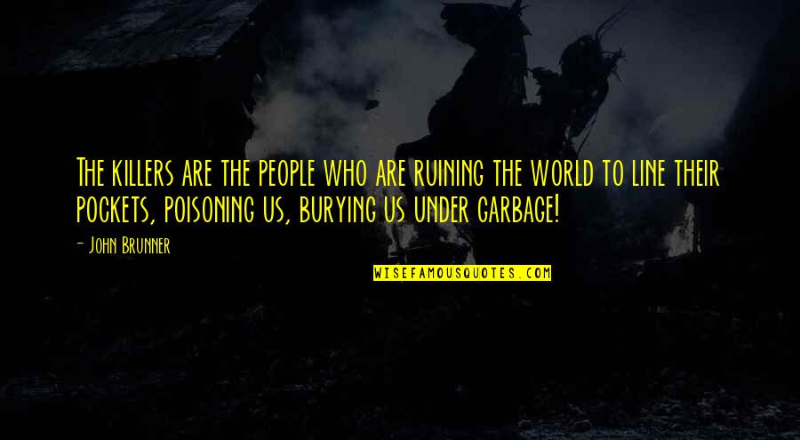 John Brunner Quotes By John Brunner: The killers are the people who are ruining