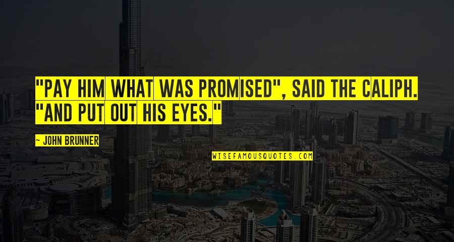 John Brunner Quotes By John Brunner: "Pay him what was promised", said the caliph.
