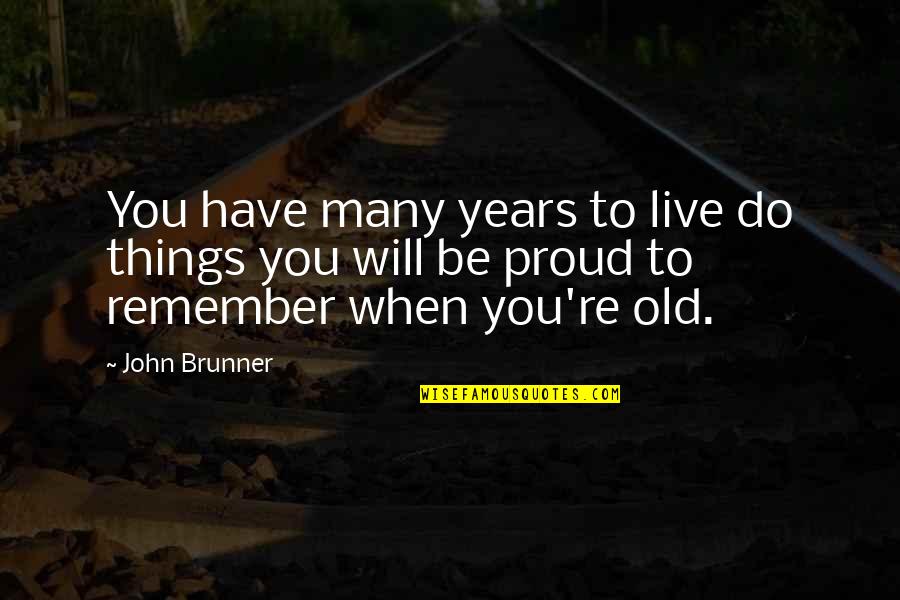 John Brunner Quotes By John Brunner: You have many years to live do things