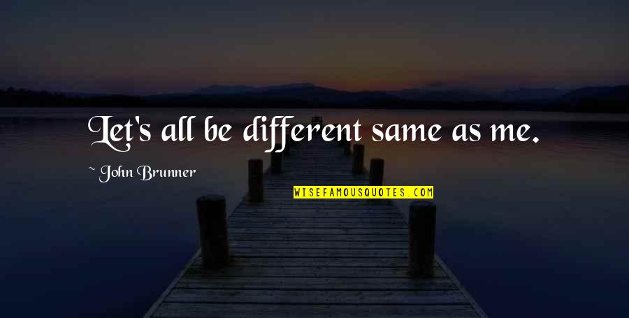 John Brunner Quotes By John Brunner: Let's all be different same as me.