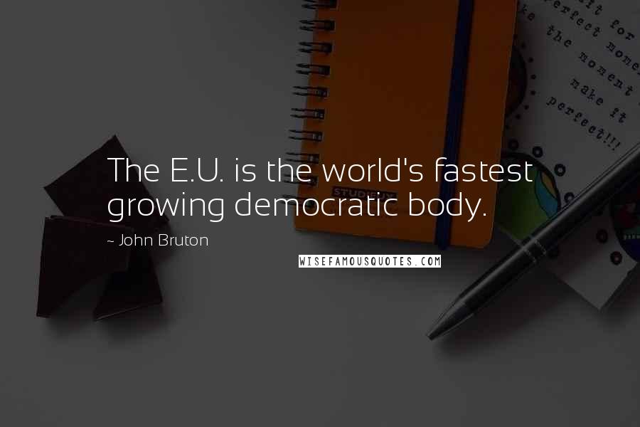 John Bruton quotes: The E.U. is the world's fastest growing democratic body.