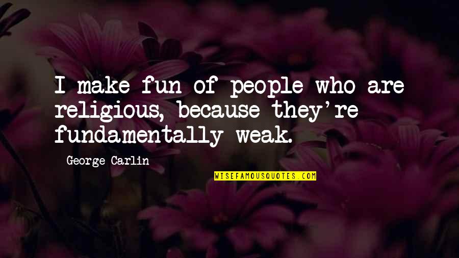 John Bryson Quotes By George Carlin: I make fun of people who are religious,