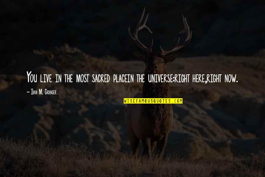 John Bryson Quotes By Ivan M. Granger: You live in the most sacred placein the