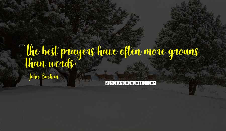 John Buchan quotes: The best prayers have often more groans than words.