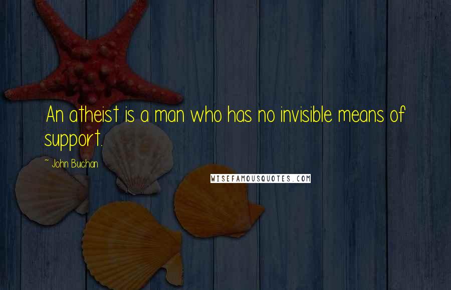 John Buchan quotes: An atheist is a man who has no invisible means of support.