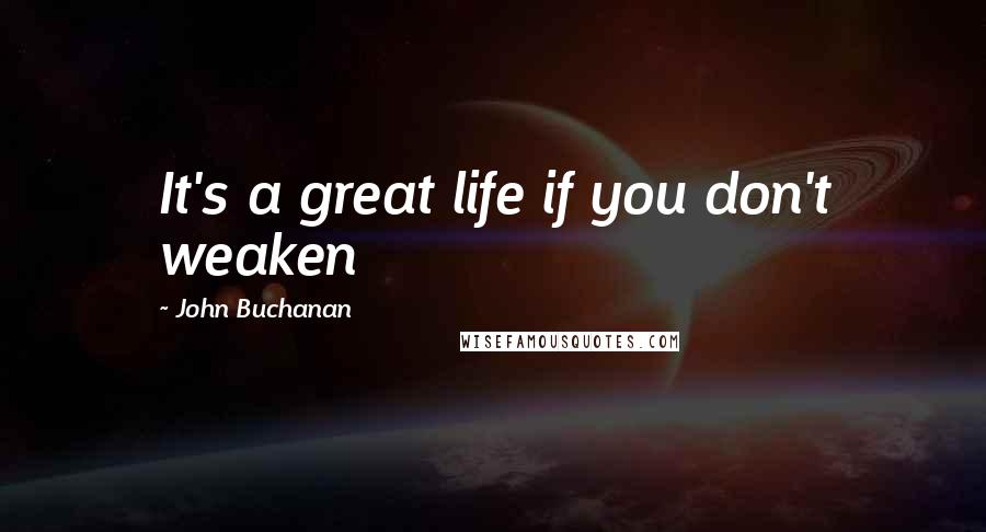John Buchanan quotes: It's a great life if you don't weaken