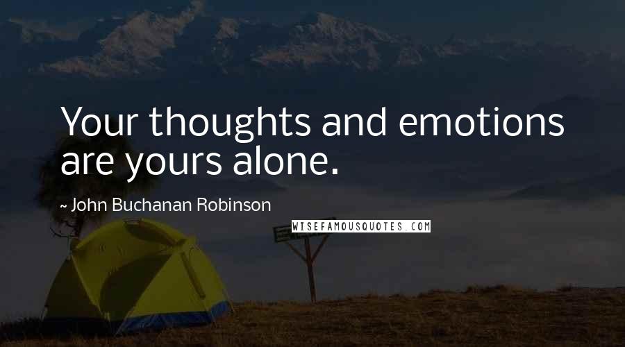 John Buchanan Robinson quotes: Your thoughts and emotions are yours alone.