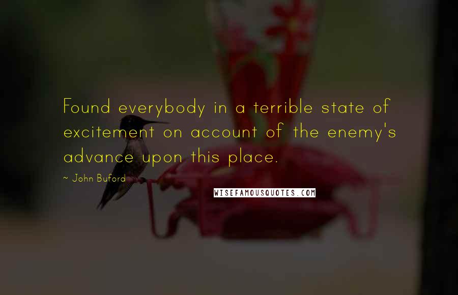 John Buford quotes: Found everybody in a terrible state of excitement on account of the enemy's advance upon this place.