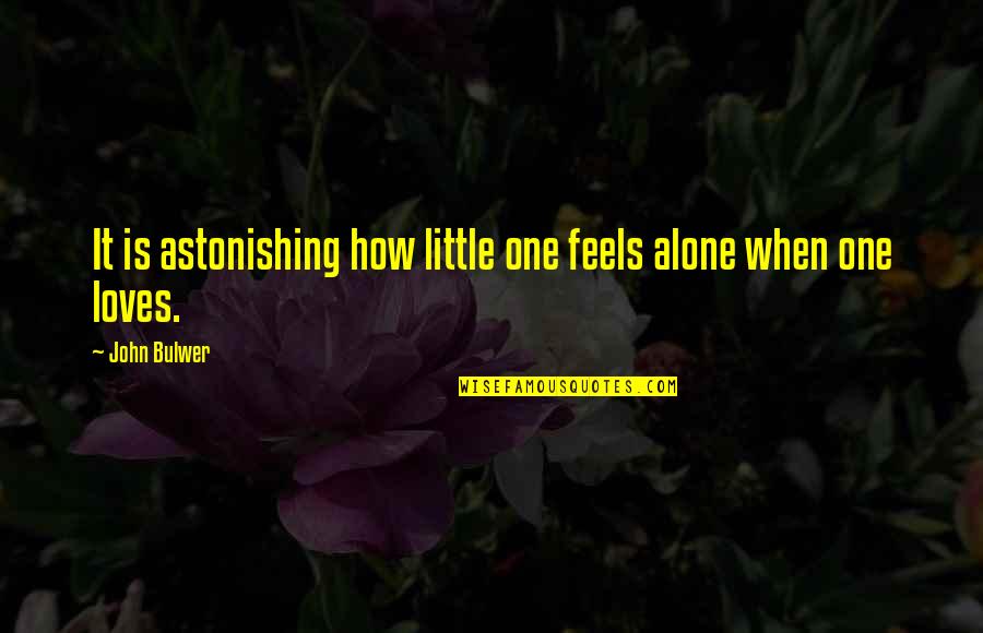 John Bulwer Quotes By John Bulwer: It is astonishing how little one feels alone