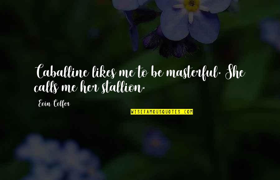 John Bunyan Grace Abounding Quotes By Eoin Colfer: Caballine likes me to be masterful. She calls