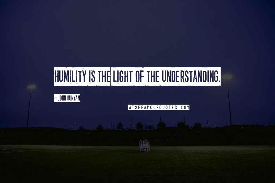 John Bunyan quotes: Humility is the light of the understanding.