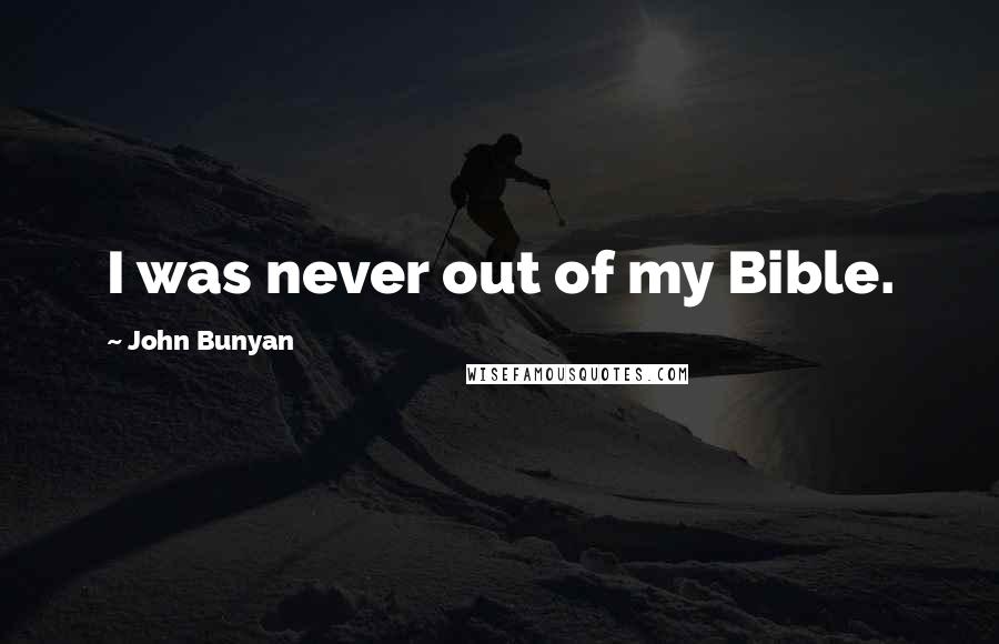 John Bunyan quotes: I was never out of my Bible.