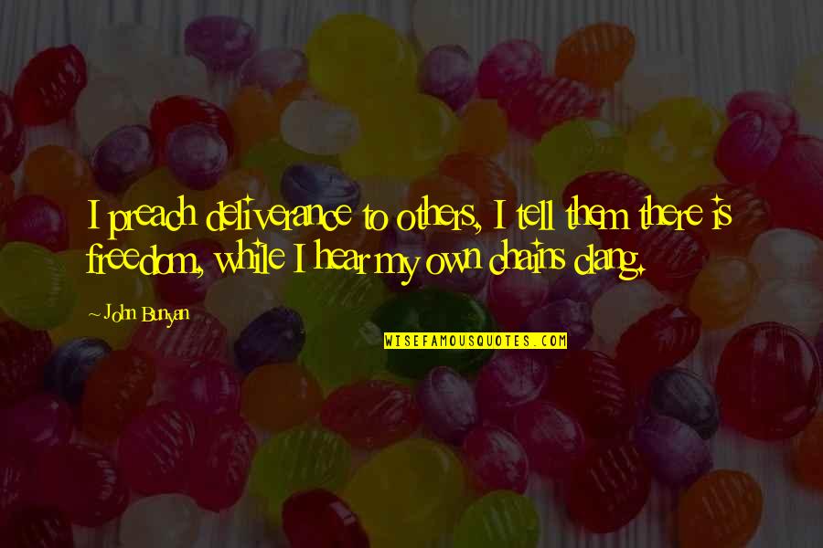 John Bunyan Quotes By John Bunyan: I preach deliverance to others, I tell them John Bunyan Quotes By John Bunyan: I preach deliverance to others, I tell them