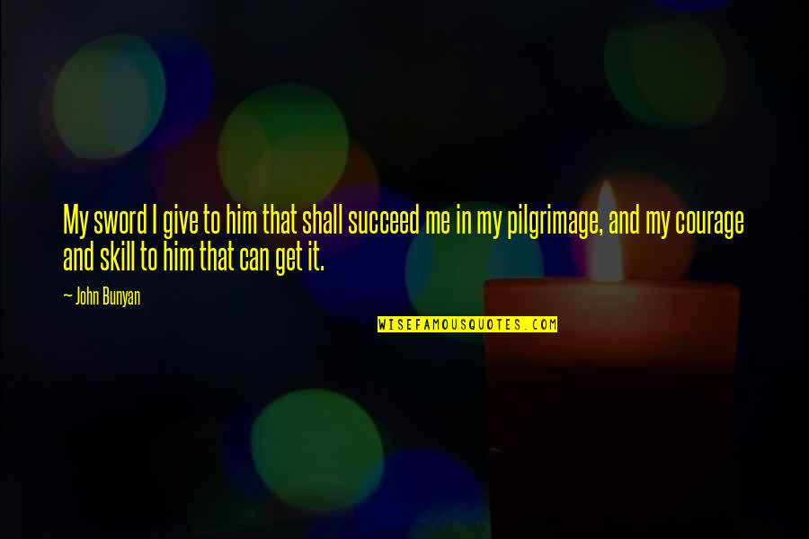 John Bunyan Quotes By John Bunyan: My sword I give to him that shall