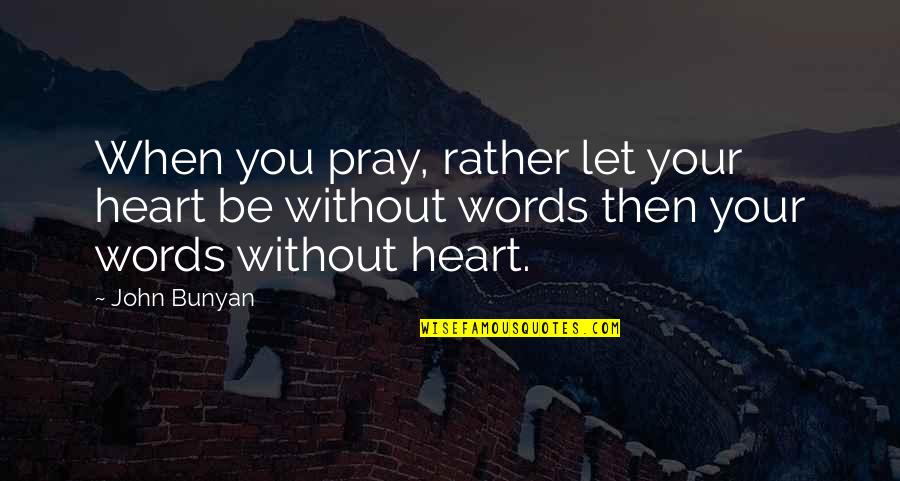 John Bunyan Quotes By John Bunyan: When you pray, rather let your heart be
