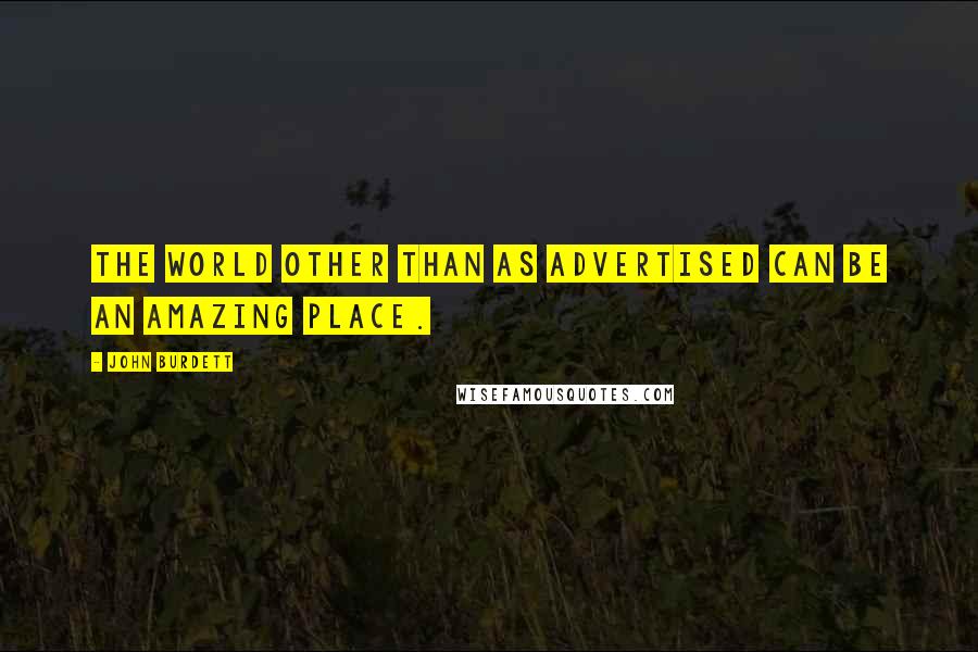 John Burdett quotes: The world other than as advertised can be an amazing place.