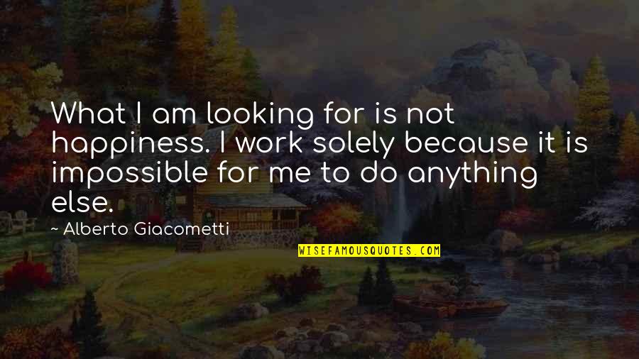 John Burdett Quotes By Alberto Giacometti: What I am looking for is not happiness.