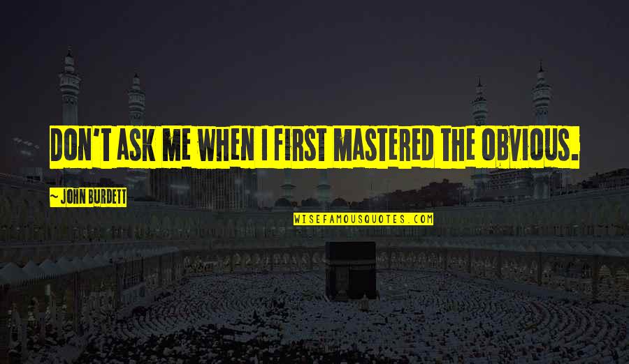 John Burdett Quotes By John Burdett: Don't ask me when I first mastered the