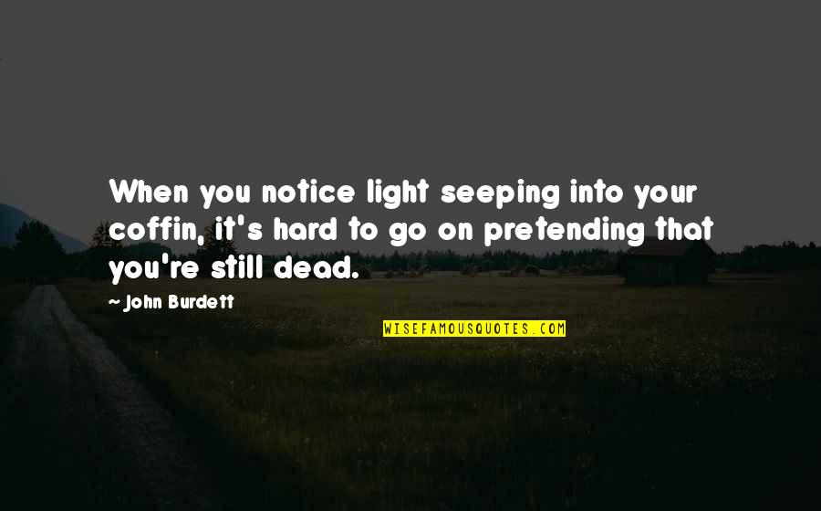 John Burdett Quotes By John Burdett: When you notice light seeping into your coffin,