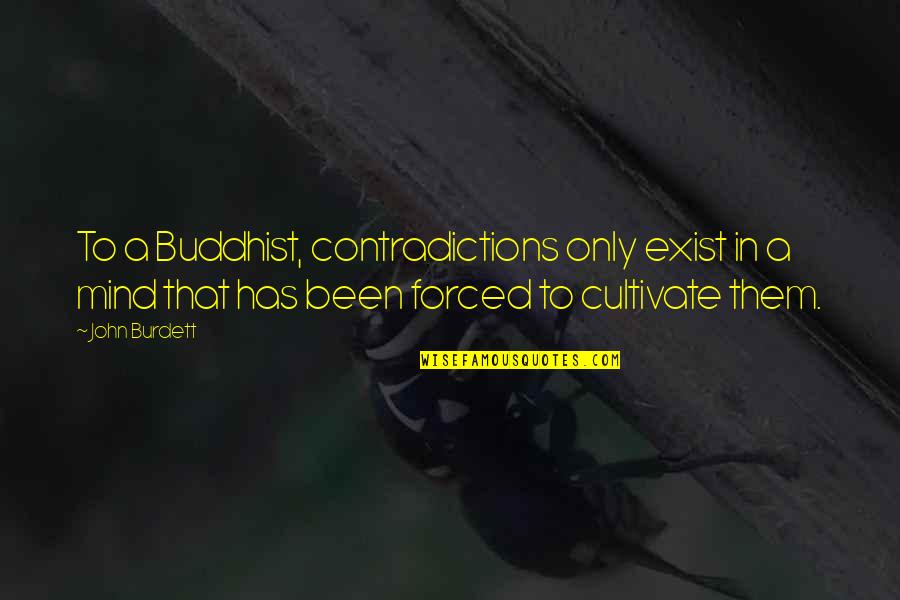John Burdett Quotes By John Burdett: To a Buddhist, contradictions only exist in a