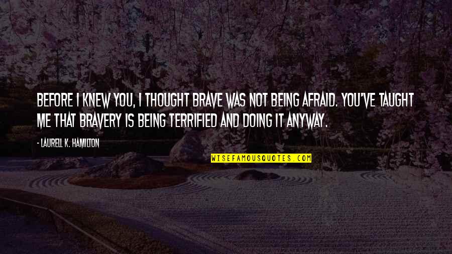 John Butler American Revolution Quotes By Laurell K. Hamilton: Before I knew you, I thought brave was John Butler American Revolution Quotes By Laurell K. Hamilton: Before I knew you, I thought brave was
