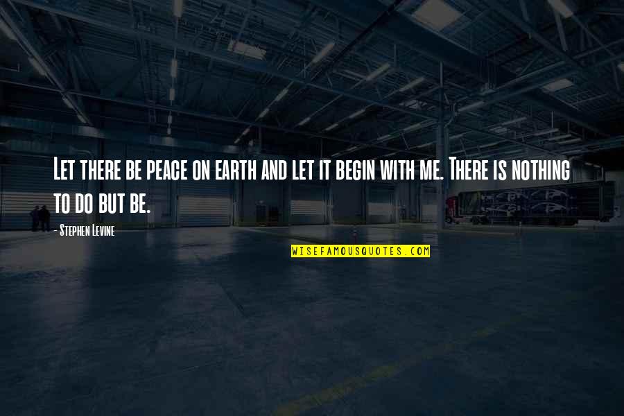 John Butler American Revolution Quotes By Stephen Levine: Let there be peace on earth and let John Butler American Revolution Quotes By Stephen Levine: Let there be peace on earth and let