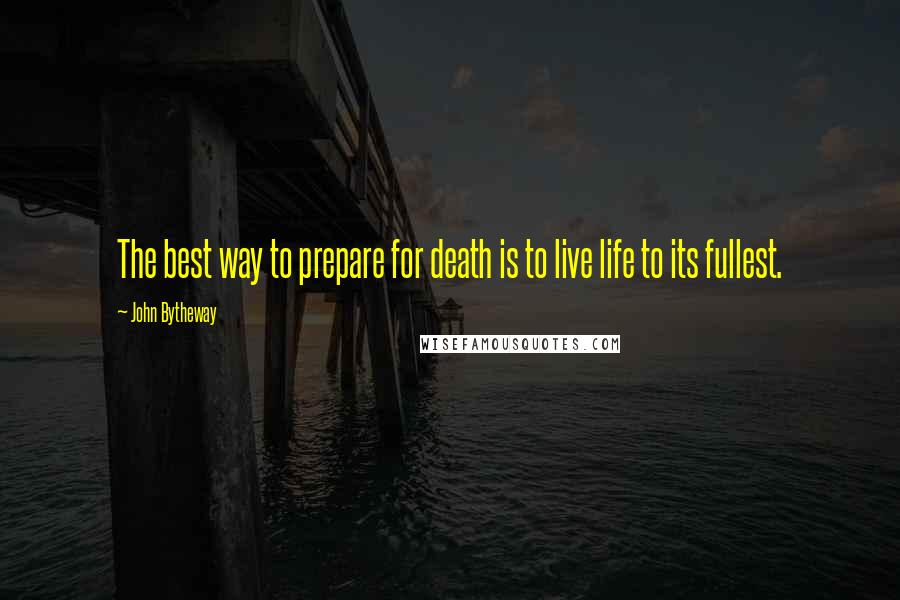 John Bytheway quotes: The best way to prepare for death is to live life to its fullest.