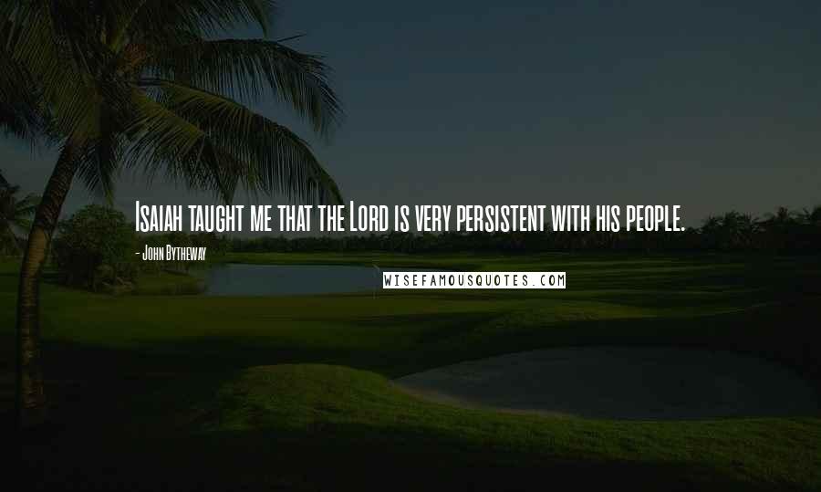 John Bytheway quotes: Isaiah taught me that the Lord is very persistent with his people.