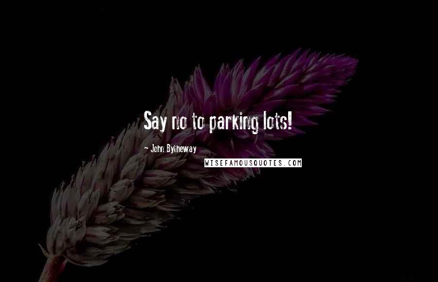 John Bytheway quotes: Say no to parking lots!