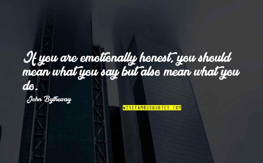John Bytheway Quotes By John Bytheway: If you are emotionally honest, you should mean John Bytheway Quotes By John Bytheway: If you are emotionally honest, you should mean