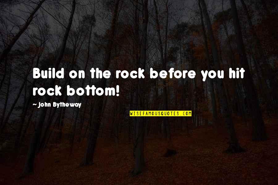 John Bytheway Quotes By John Bytheway: Build on the rock before you hit rock John Bytheway Quotes By John Bytheway: Build on the rock before you hit rock