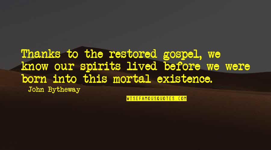 John Bytheway Quotes By John Bytheway: Thanks to the restored gospel, we know our John Bytheway Quotes By John Bytheway: Thanks to the restored gospel, we know our