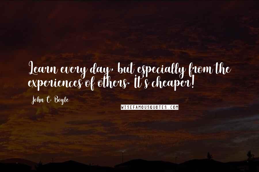 John C. Bogle quotes: Learn every day, but especially from the experiences of others. It's cheaper!