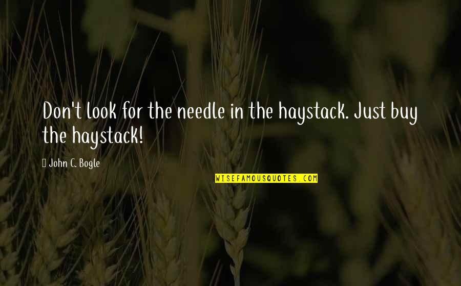 John C Bogle Quotes By John C. Bogle: Don't look for the needle in the haystack.