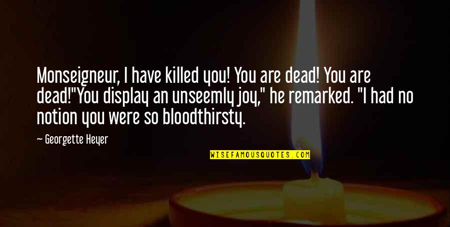 John C Breckinridge Quotes By Georgette Heyer: Monseigneur, I have killed you! You are dead! John C Breckinridge Quotes By Georgette Heyer: Monseigneur, I have killed you! You are dead!