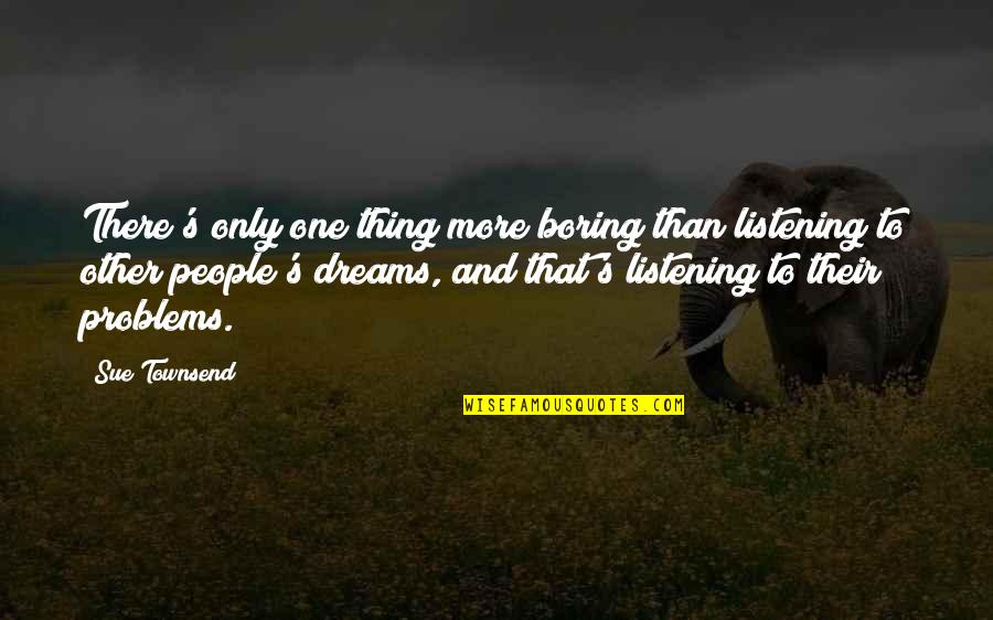 John C Breckinridge Quotes By Sue Townsend: There's only one thing more boring than listening John C Breckinridge Quotes By Sue Townsend: There's only one thing more boring than listening