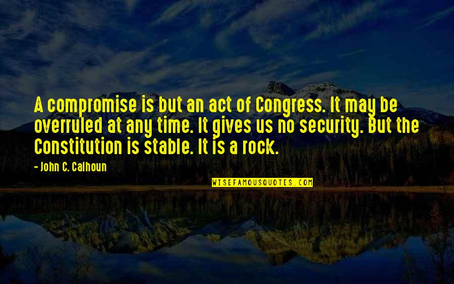 John C Calhoun Quotes By John C. Calhoun: A compromise is but an act of Congress.