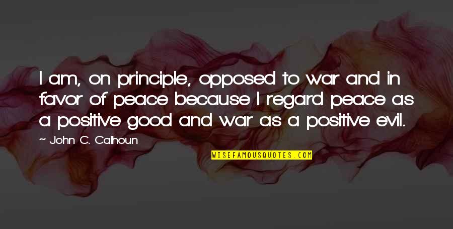 John C Calhoun Quotes By John C. Calhoun: I am, on principle, opposed to war and