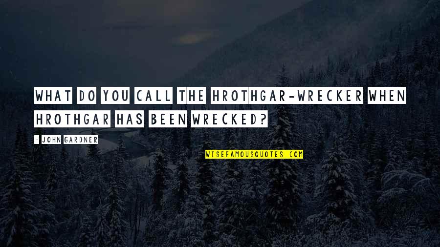 John C Gardner Quotes By John Gardner: What do you call the Hrothgar-wrecker when Hrothgar