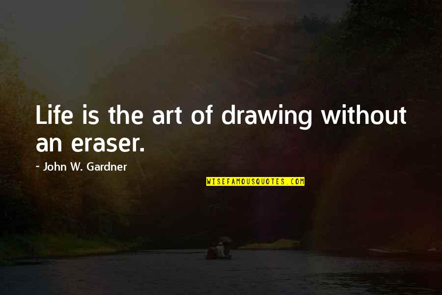 John C Gardner Quotes By John W. Gardner: Life is the art of drawing without an